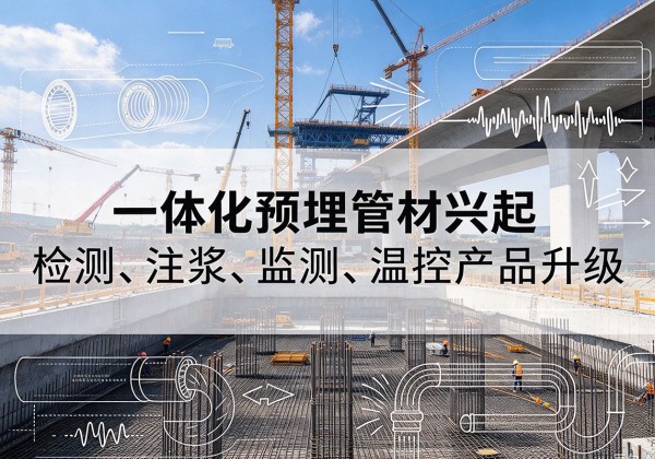二七一体化管材产品兴起，声测注浆一体管、多功能预埋管应用增多